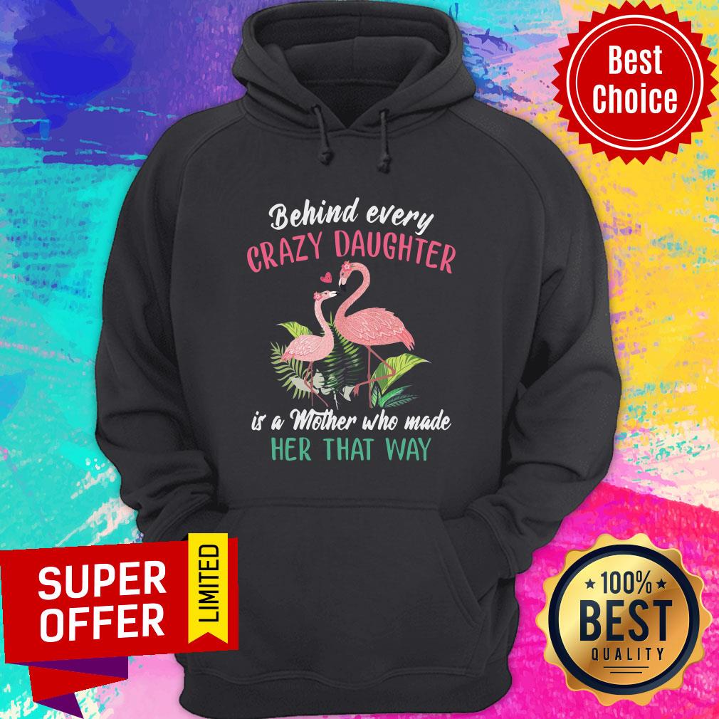 nice-flamingo-behind-every-crazy-daughter-is-a-mother-who-made-her-that-way-hoodie.jpg