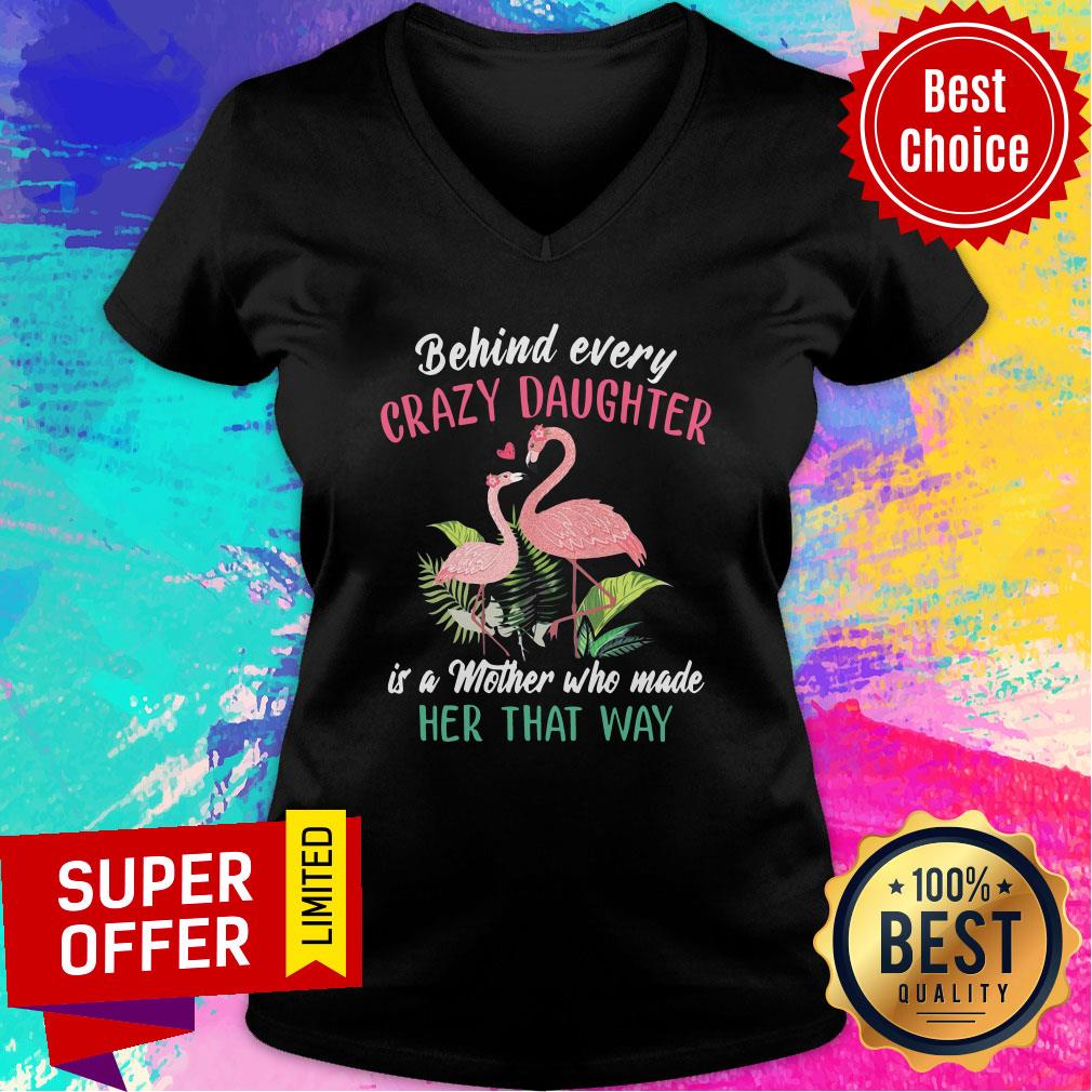 nice-flamingo-behind-every-crazy-daughter-is-a-mother-who-made-her-that-way-v-neck.jpg