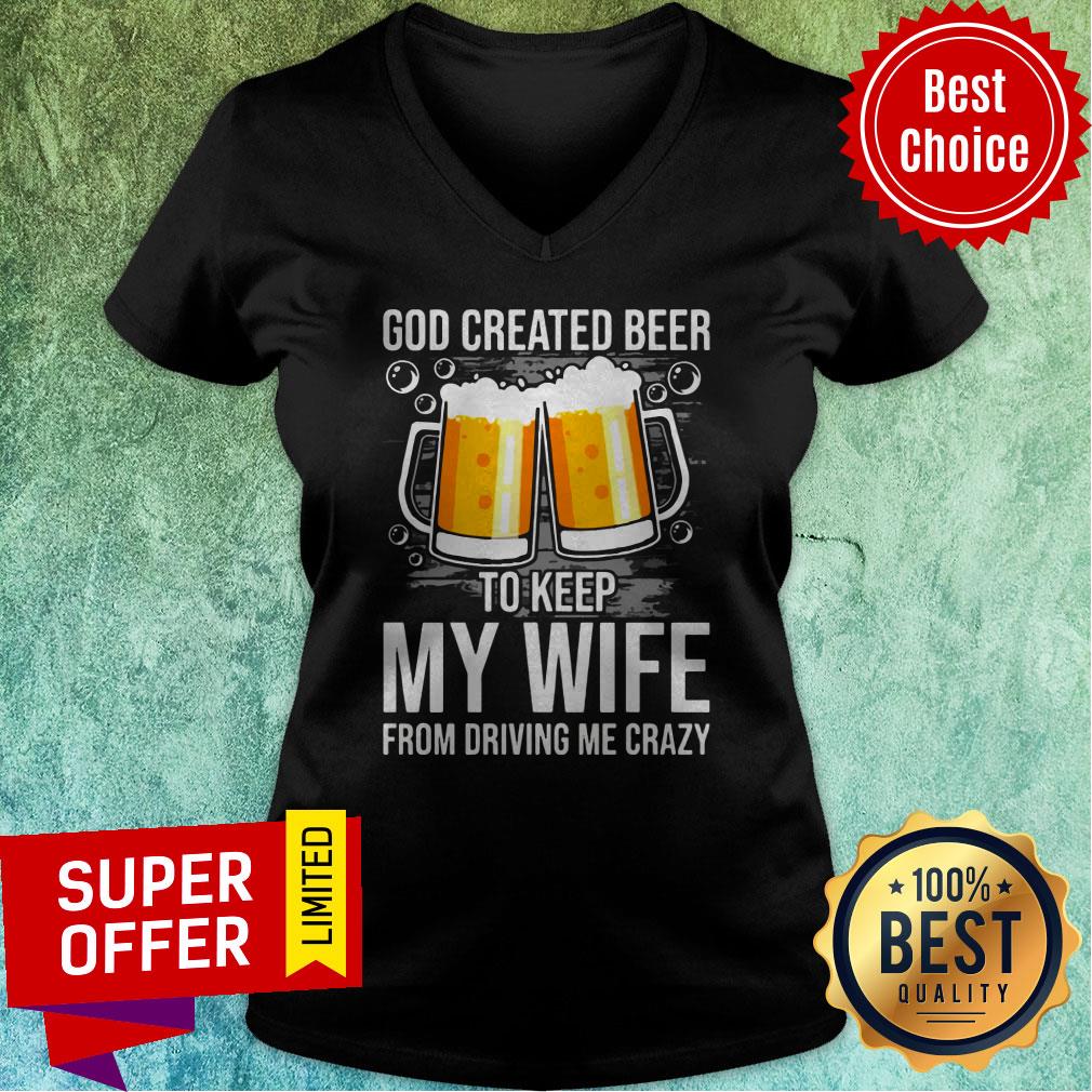 Nice GOD Created Beer To Keep My Wife From Driving Me Crazy Shirt