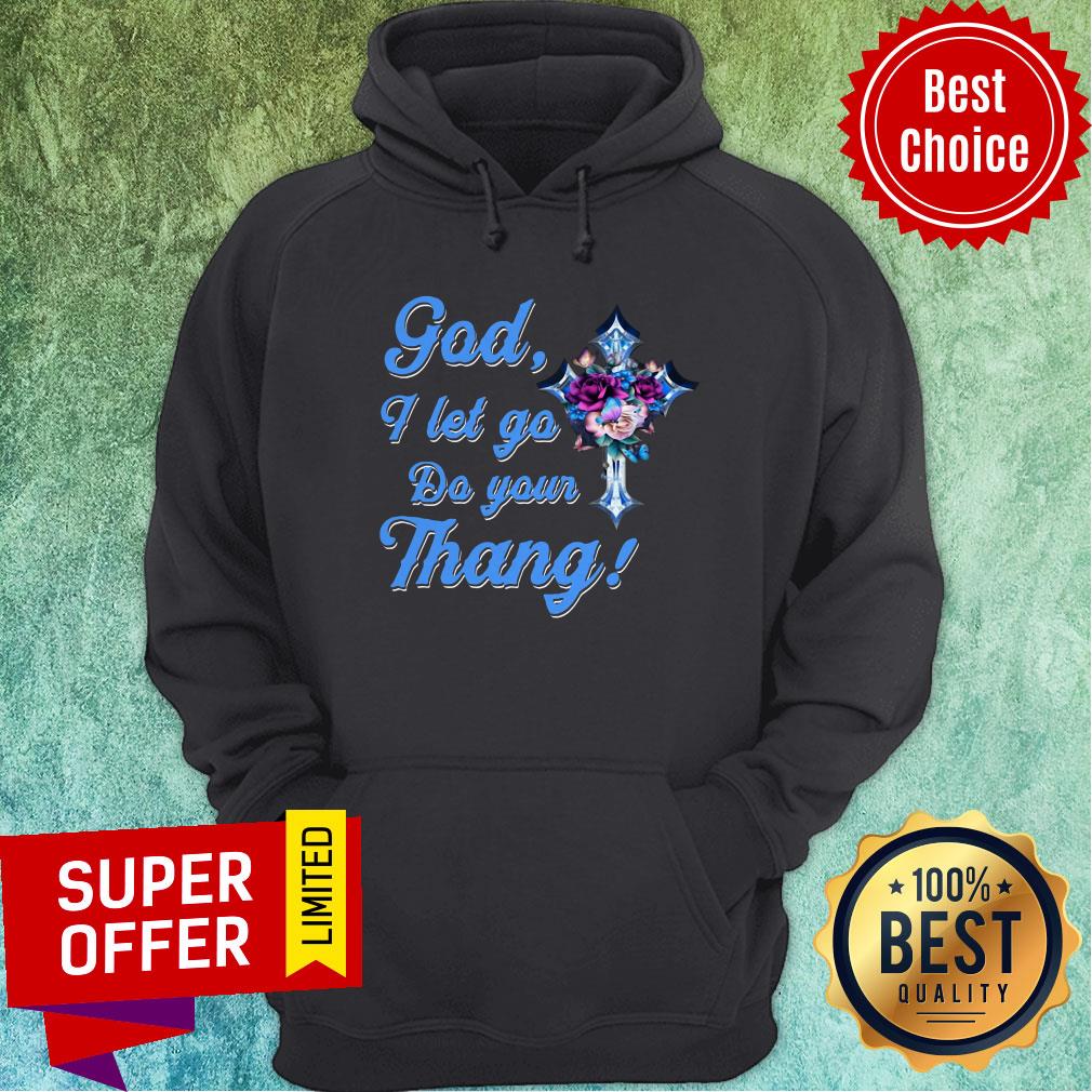 Nice God I Let Go Do You Thang Flower Shirt
