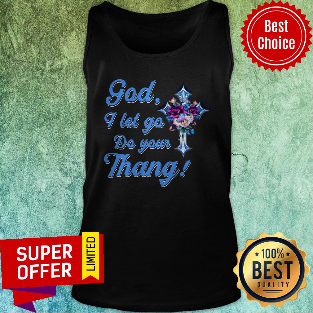 Nice God I Let Go Do You Thang Flower Shirt