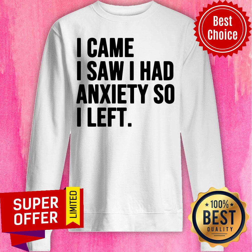 Nice I Came I Saw I Had Anxiety So I Left Shirt