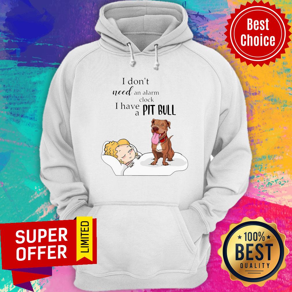 Nice I Don't Need An Alarm Clock I Have A Pit Bull Shirt