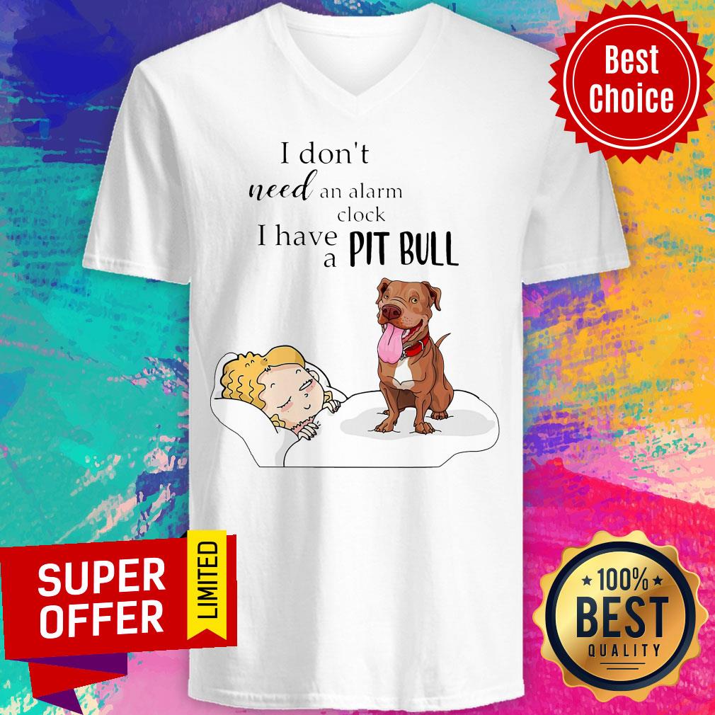 Nice I Don't Need An Alarm Clock I Have A Pit Bull Shirt