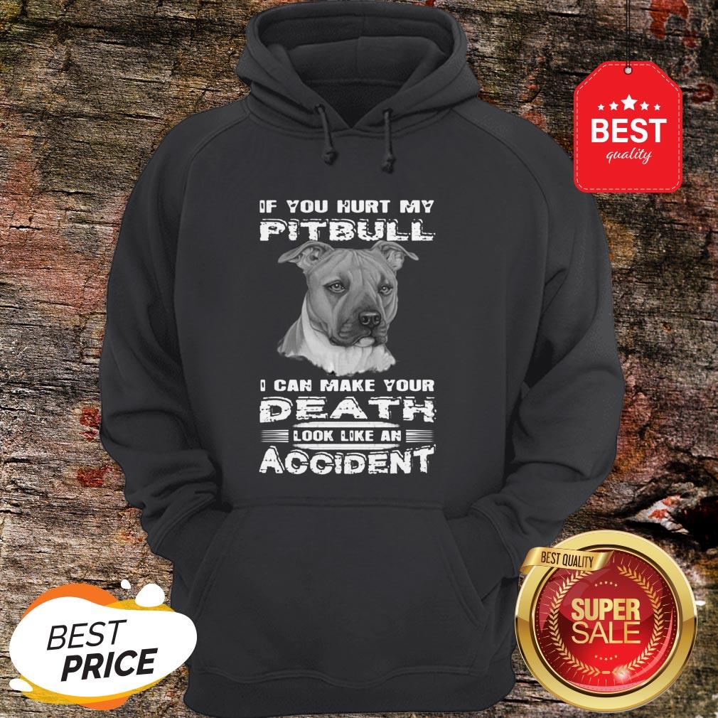 Nice If You Hurt My Pitbull I Can Make Your Death Look Like An Accident Shirt