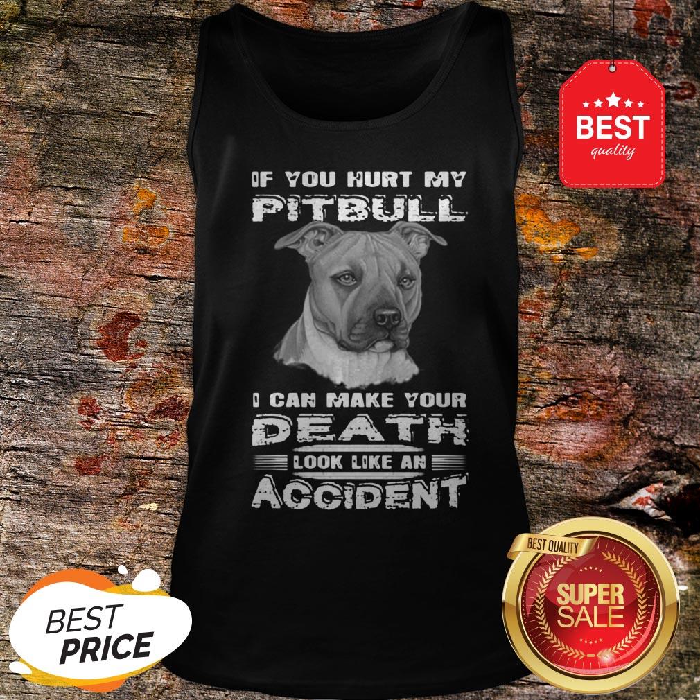 Nice If You Hurt My Pitbull I Can Make Your Death Look Like An Accident Shirt