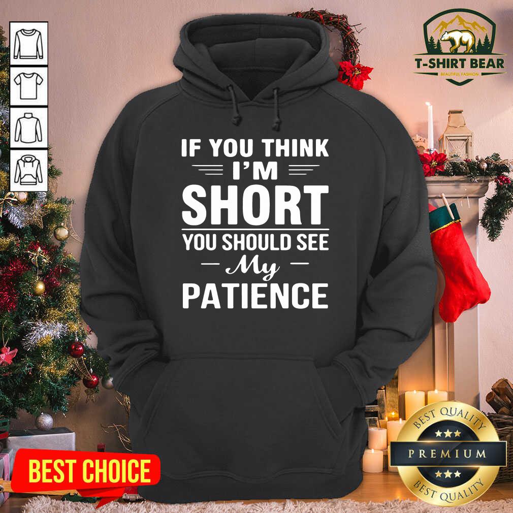 Nice If You Think I’m Short You Should See My Patience Shirt