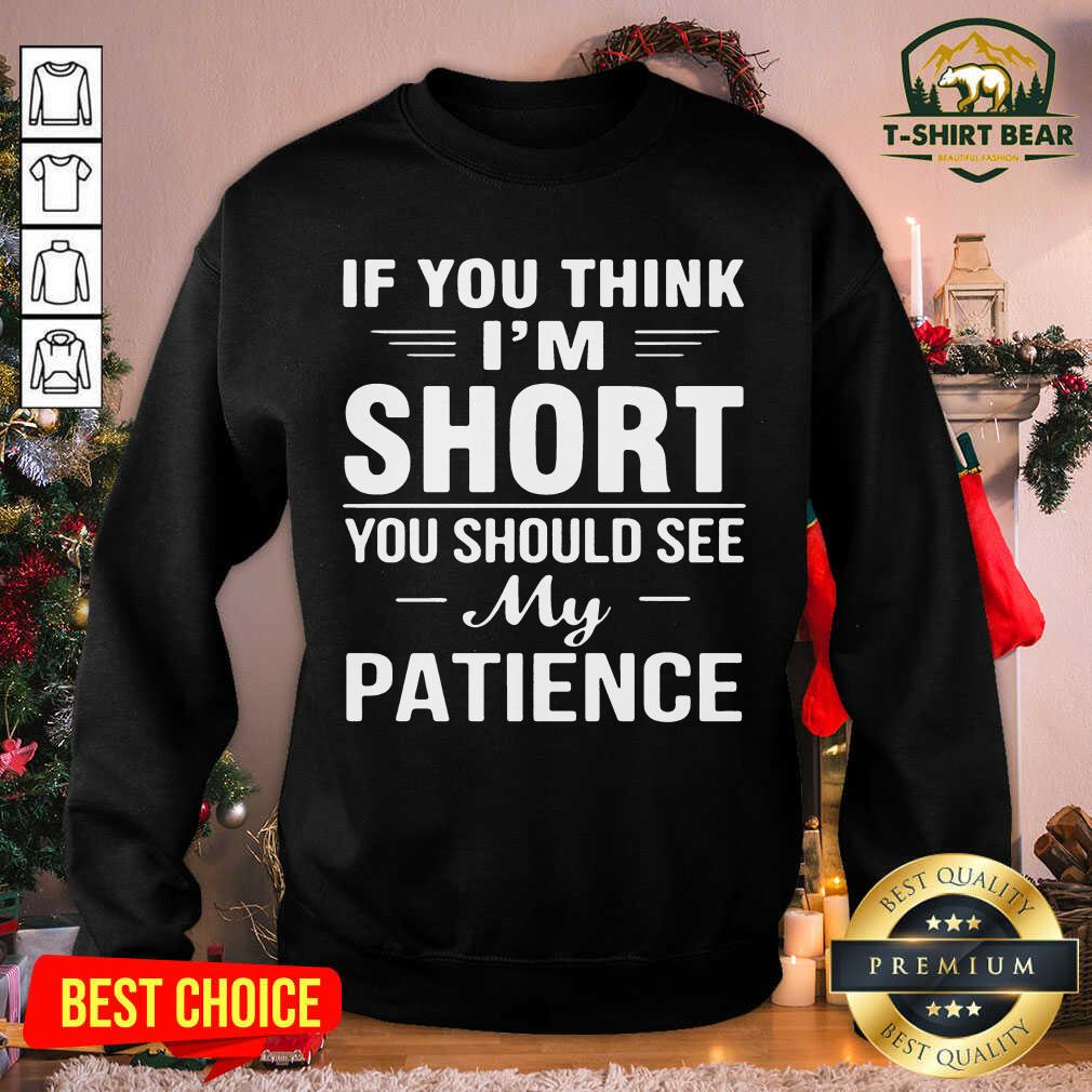 Nice If You Think I’m Short You Should See My Patience Shirt
