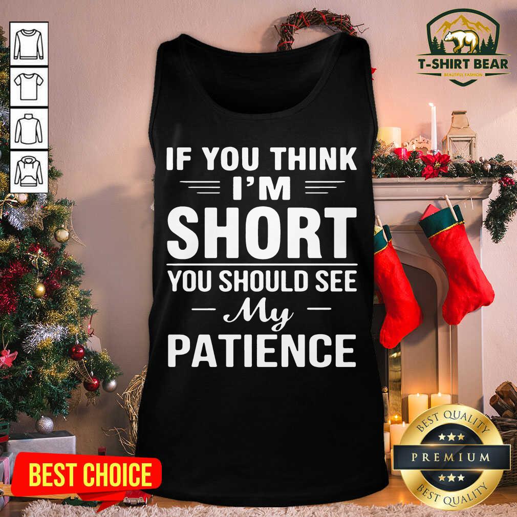 Nice If You Think I’m Short You Should See My Patience Shirt