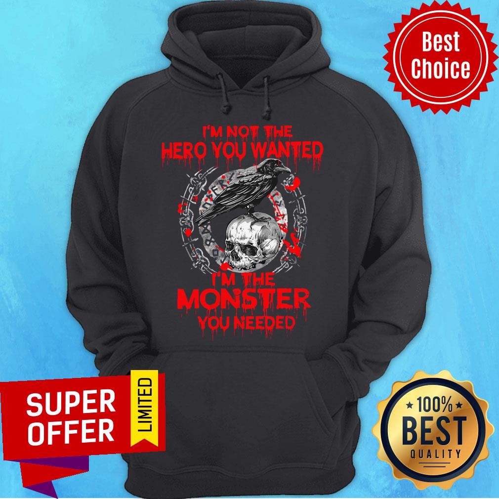 Nice I’m Not The Hero You Wanted I’m The Monster You Needed Shirt