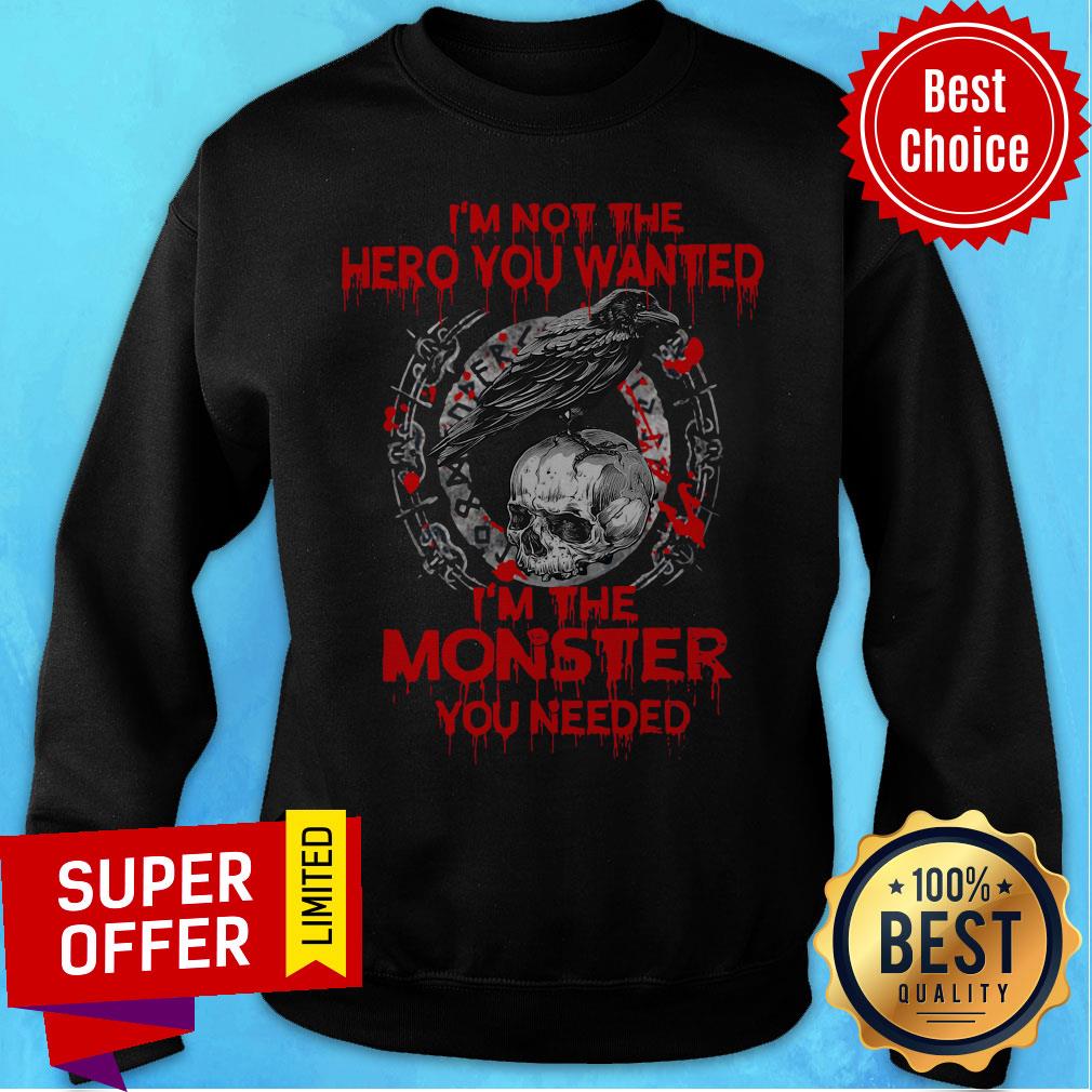 Nice I’m Not The Hero You Wanted I’m The Monster You Needed Shirt