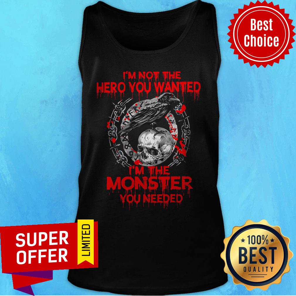 Nice I’m Not The Hero You Wanted I’m The Monster You Needed Shirt