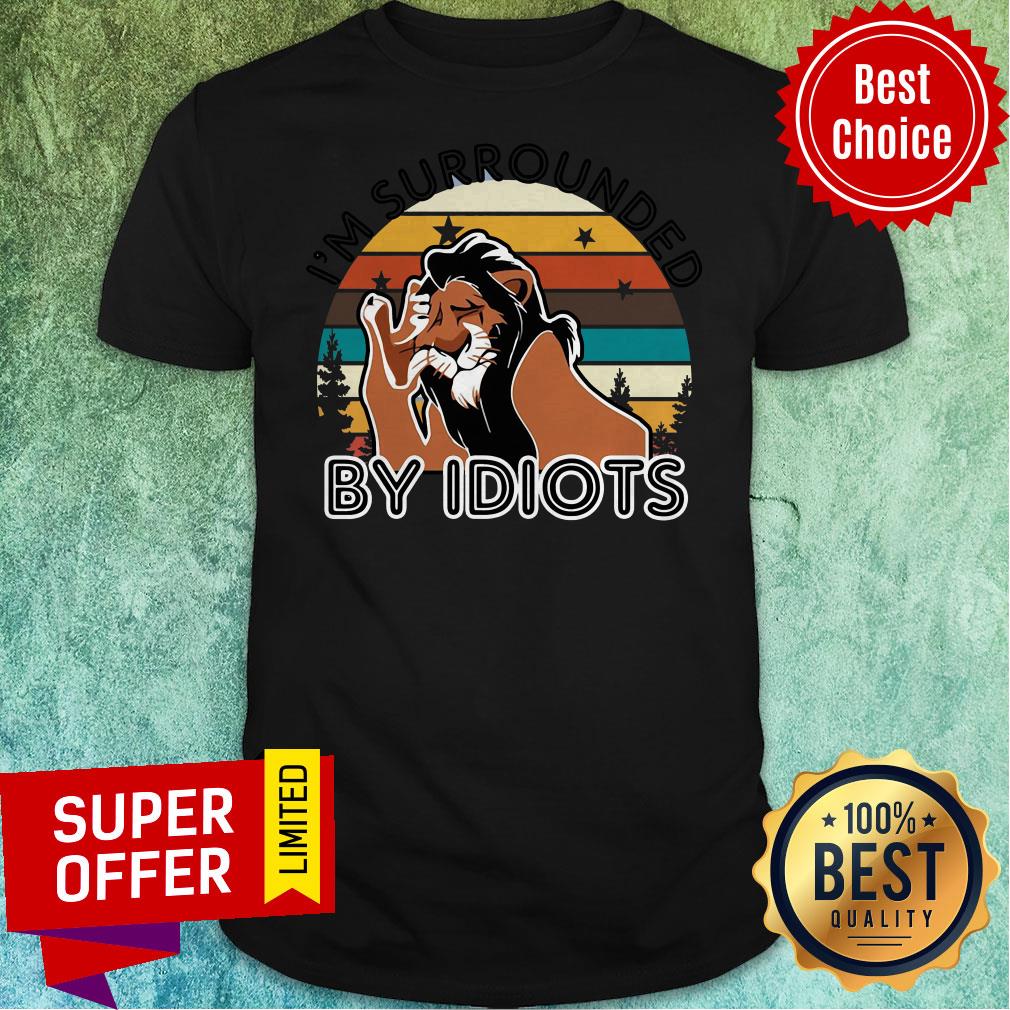 Nice I'm Surrounded By Idiots Shirt