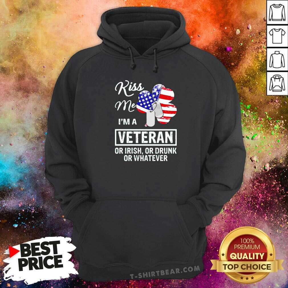 Nice Kiss Me I Am A 1 Veteran Or Irish Or Drunk Or Whatever Shirt