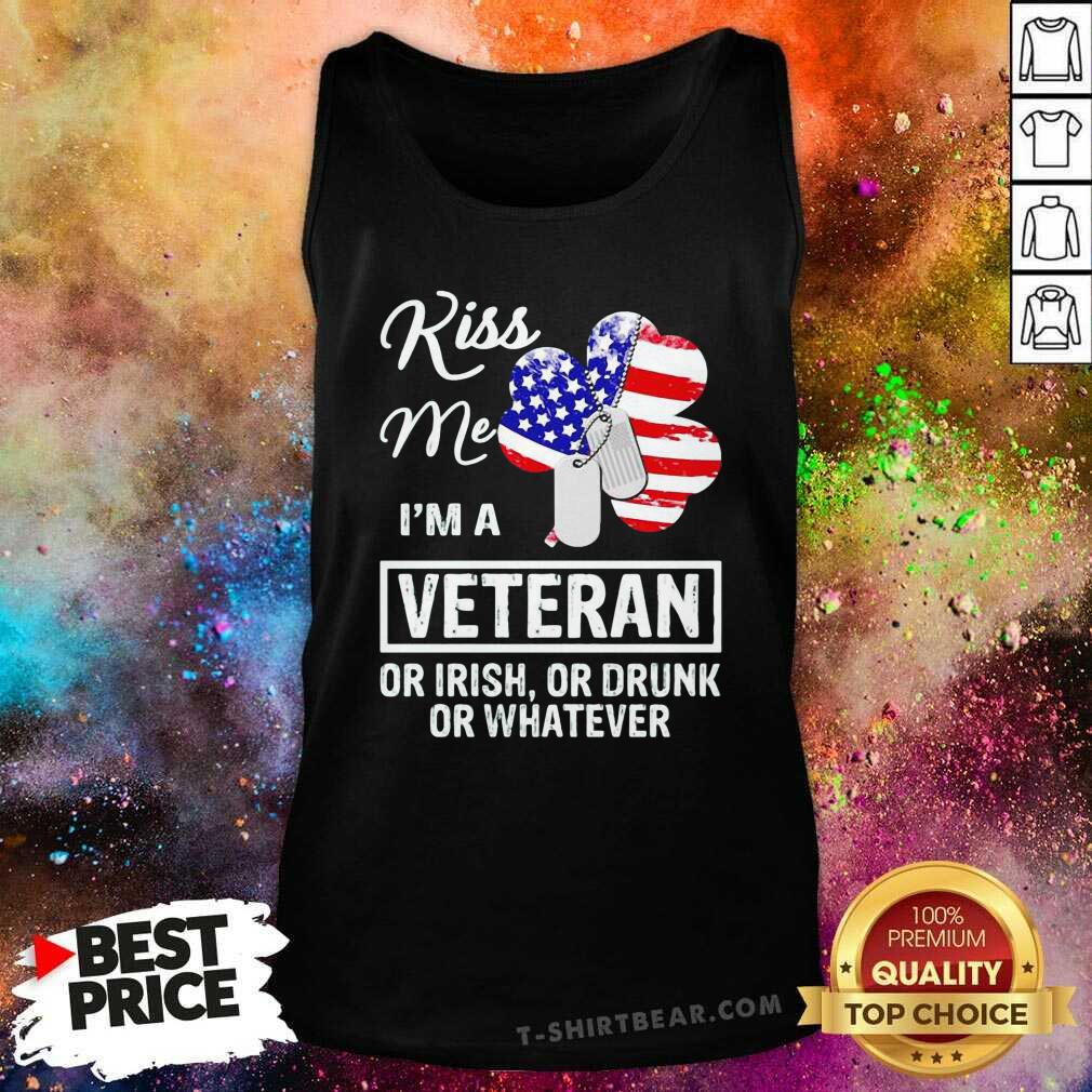 Nice Kiss Me I Am A 1 Veteran Or Irish Or Drunk Or Whatever Shirt