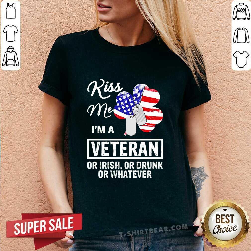 Nice Kiss Me I Am A 1 Veteran Or Irish Or Drunk Or Whatever Shirt