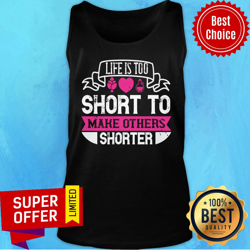 Nice Life Is Too Short To Make Others Shorter Shirt