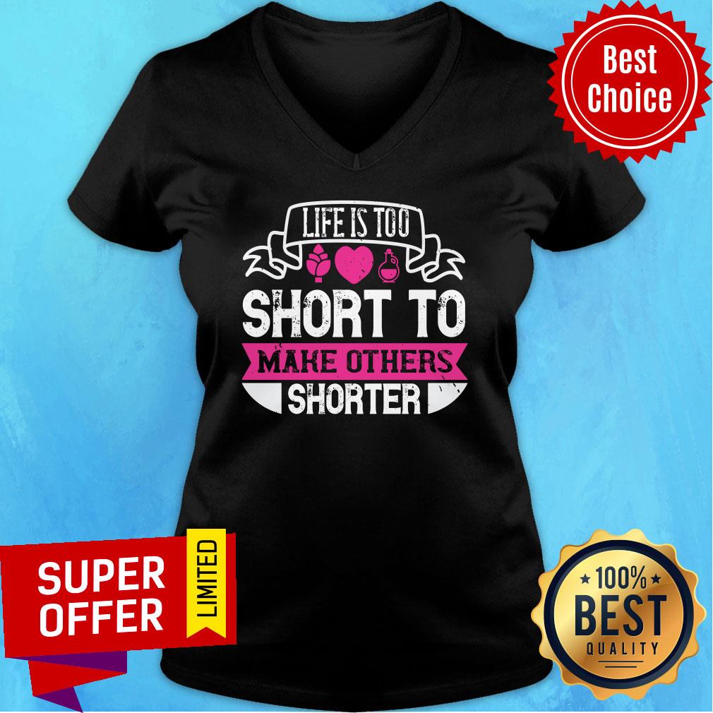 Nice Life Is Too Short To Make Others Shorter Shirt