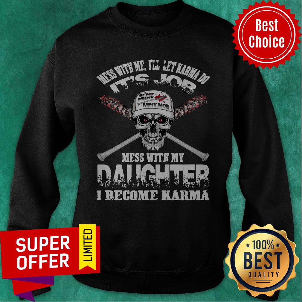nice-mess-with-me-ill-let-karma-do-its-job-mess-with-my-daughter-i-become-karma-sweatshirt.jpg