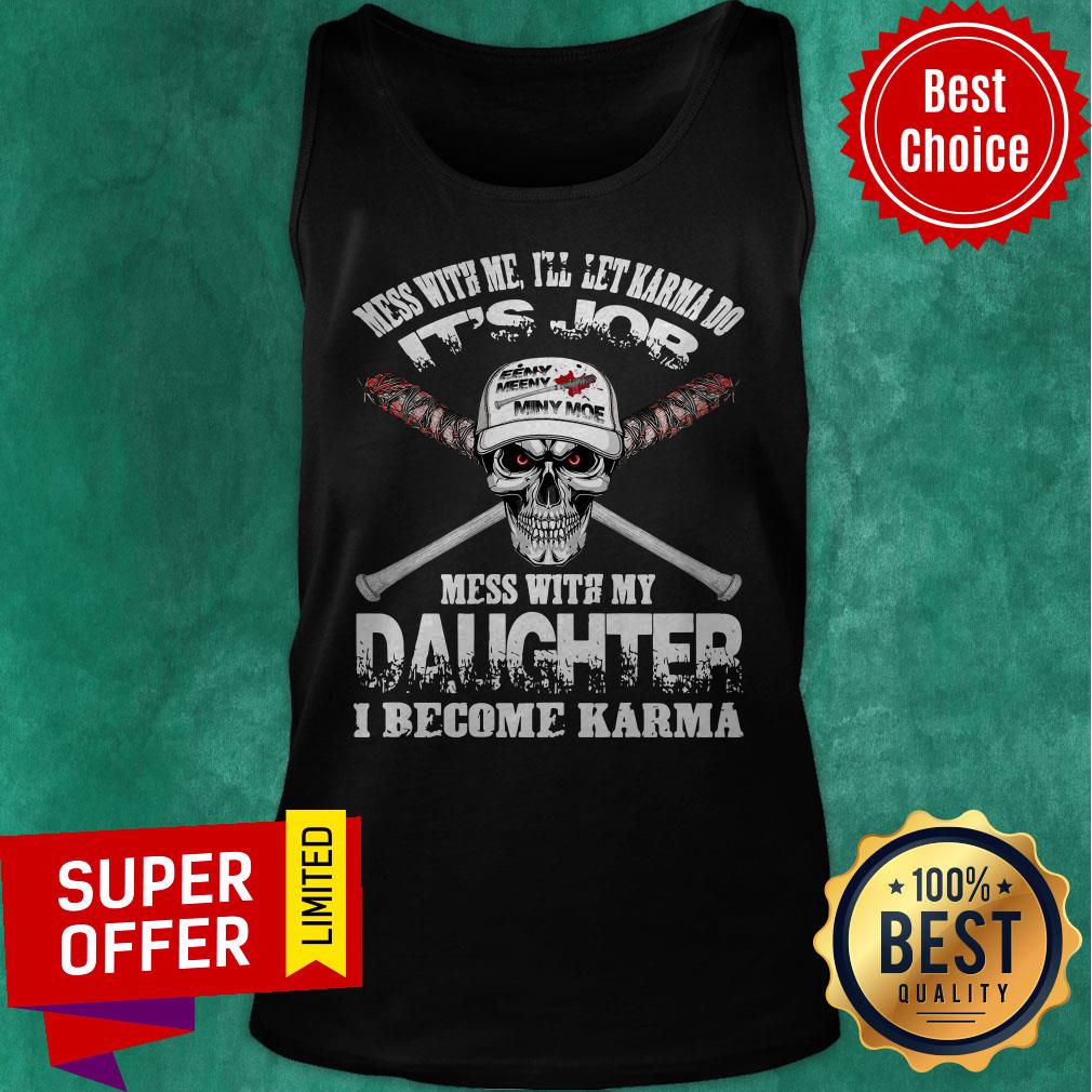 nice-mess-with-me-ill-let-karma-do-its-job-mess-with-my-daughter-i-become-karma-tank-top.jpg