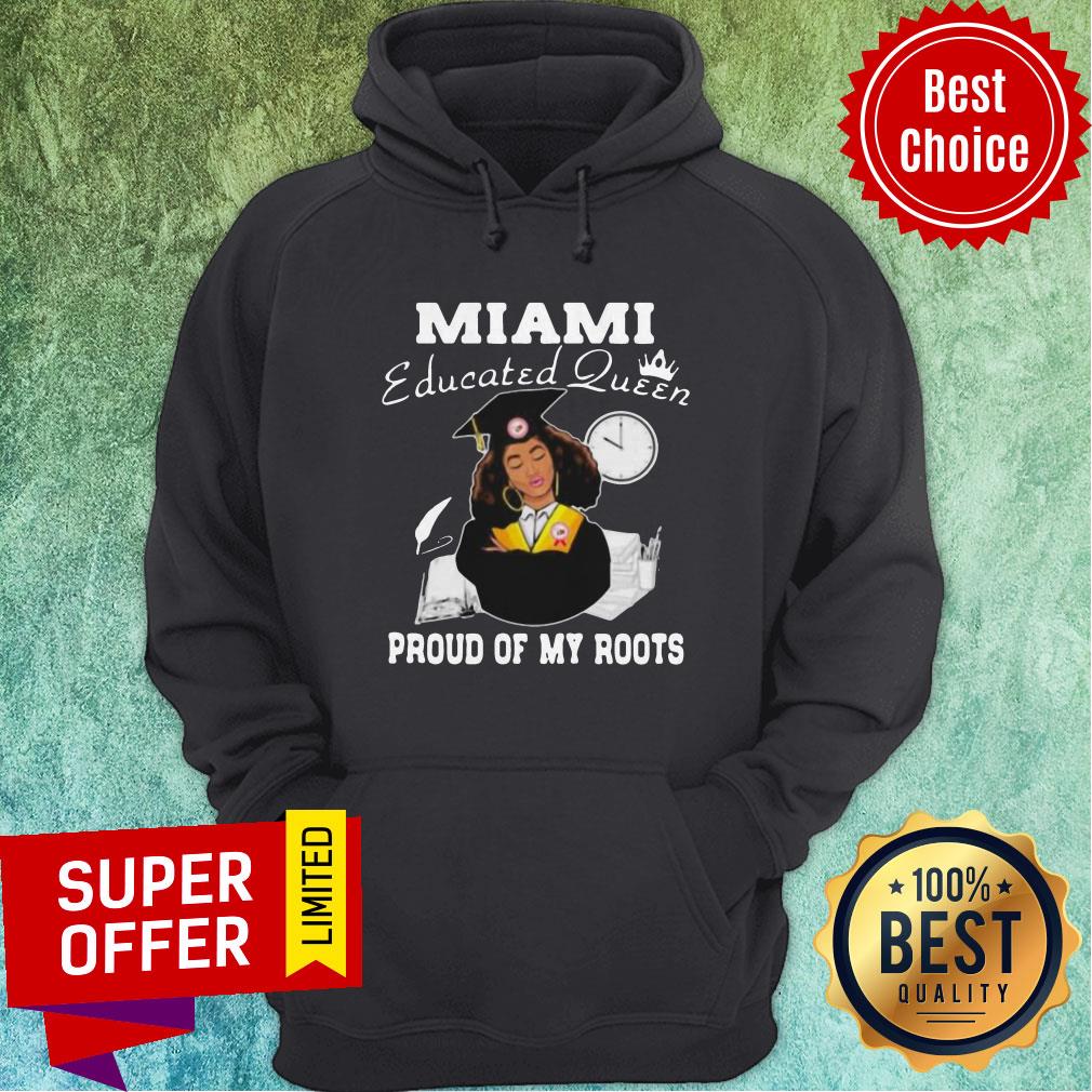Nice Miami Educated Queen Proud Of My Roots Shirt