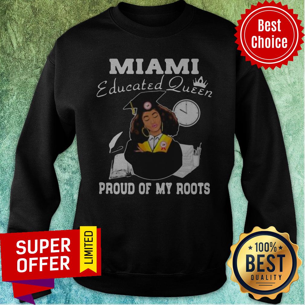 Nice Miami Educated Queen Proud Of My Roots Shirt