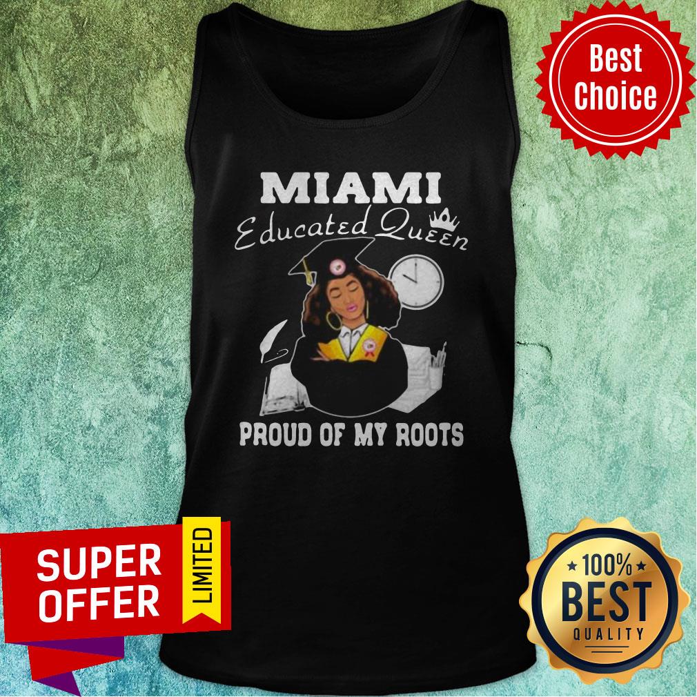 Nice Miami Educated Queen Proud Of My Roots Shirt