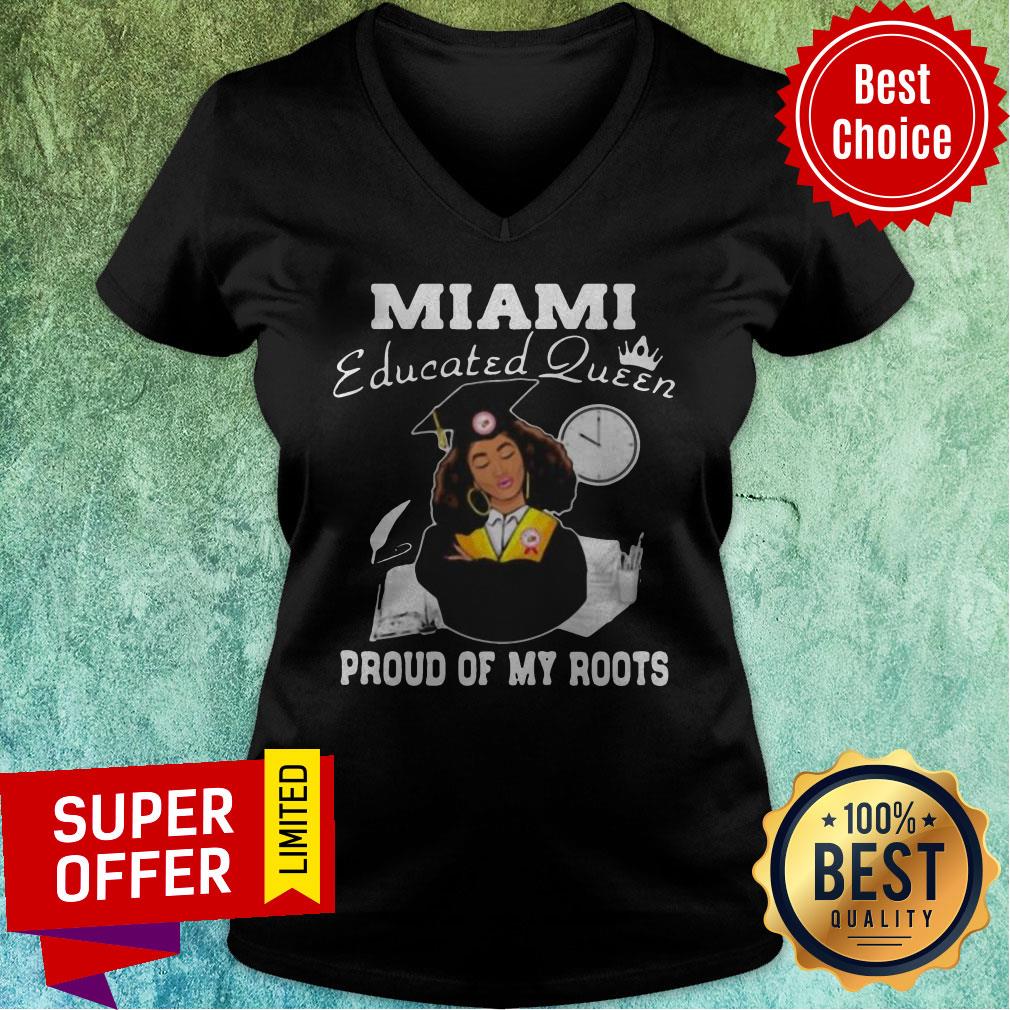 Nice Miami Educated Queen Proud Of My Roots Shirt