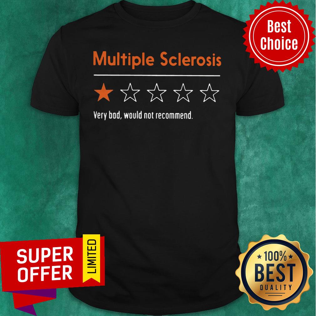 Nice Multiple Sclerosis Very Bad Would Not Recommend Shirt