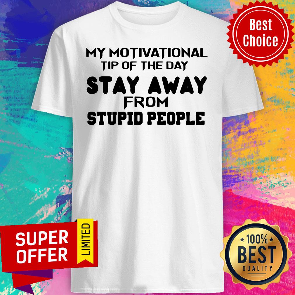 Nice My Motivational Tip Of The Day Stay Away From Stupid People Shirt