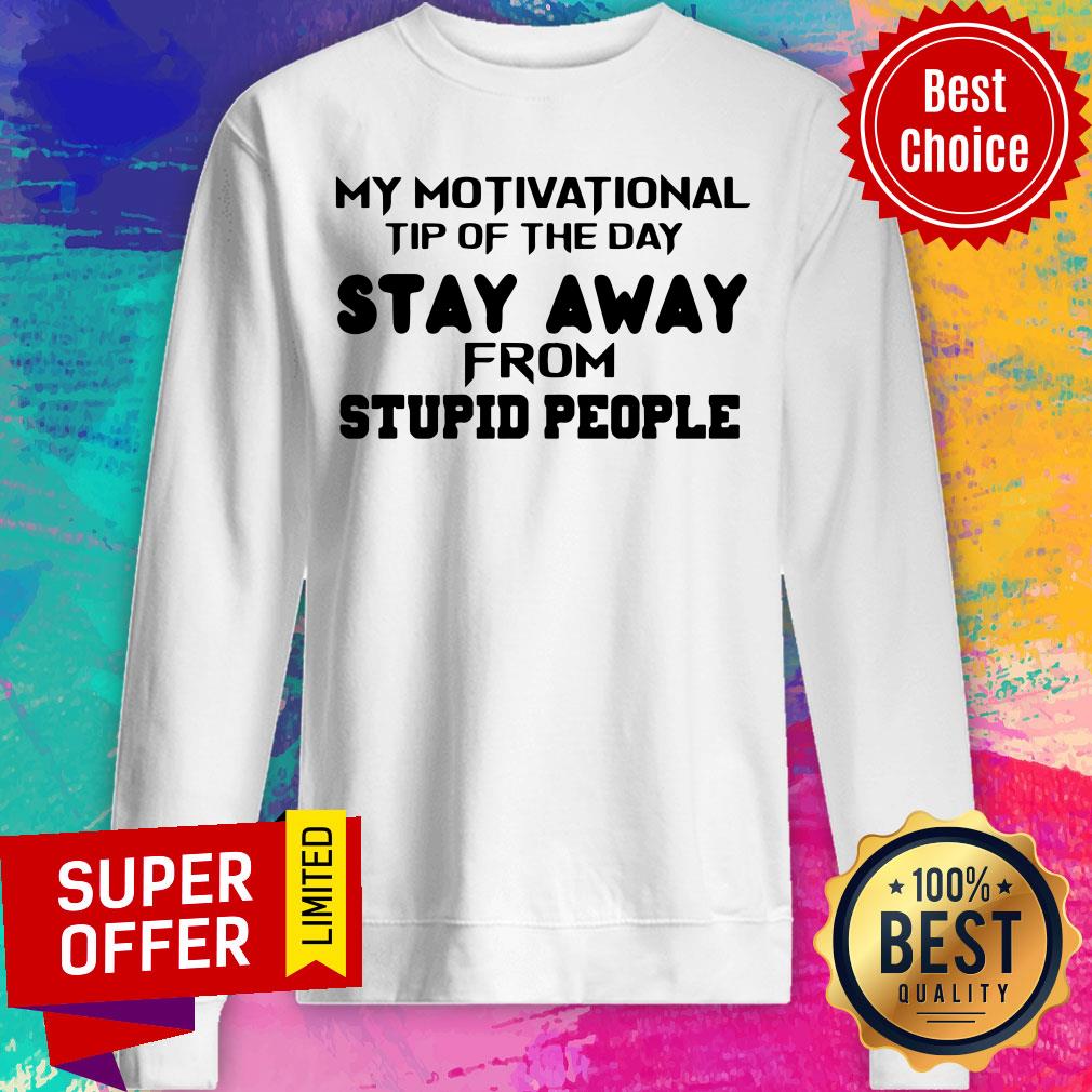 Nice My Motivational Tip Of The Day Stay Away From Stupid People Shirt