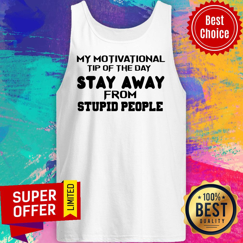 Nice My Motivational Tip Of The Day Stay Away From Stupid People Shirt