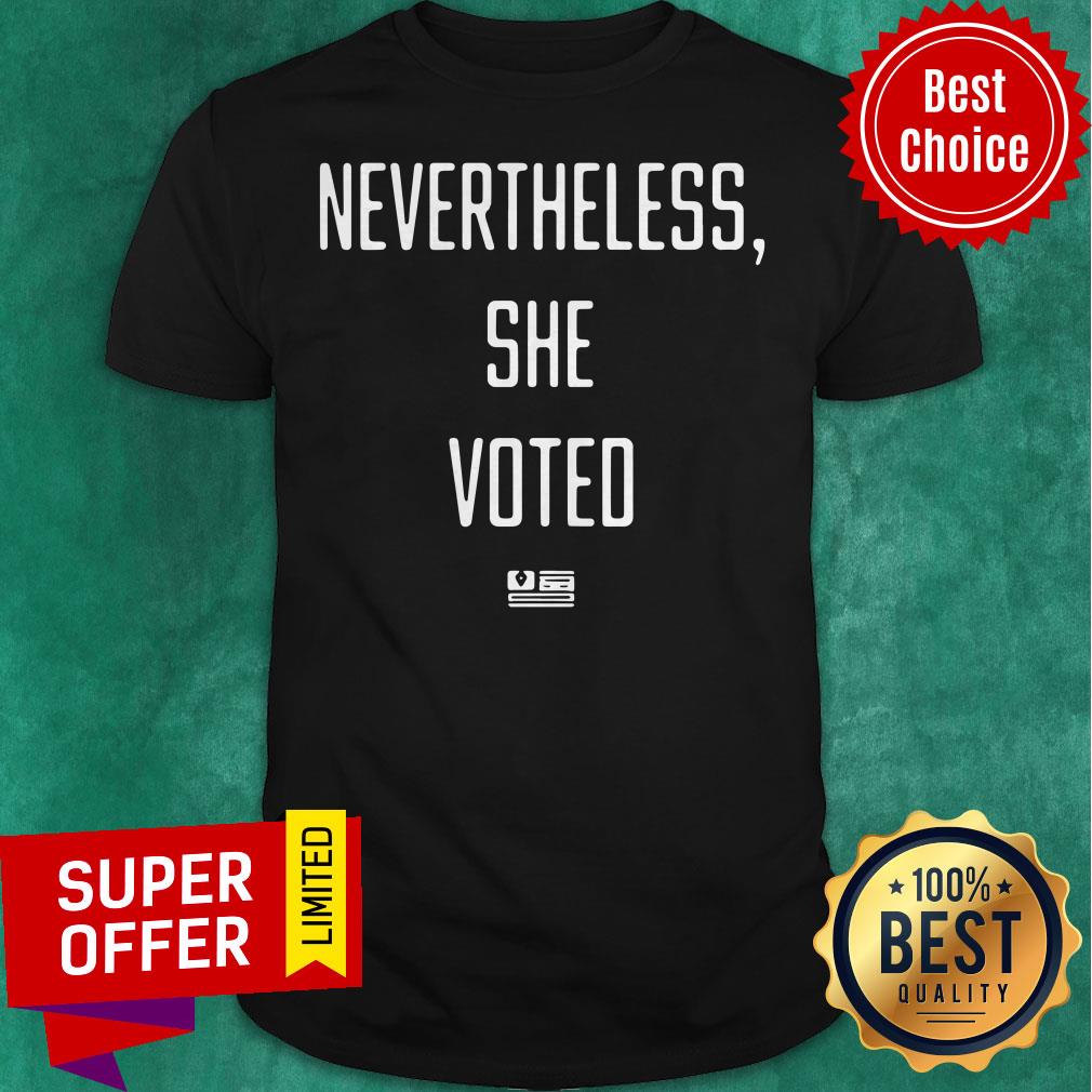 Nice Nevertheless She Voted Shirt