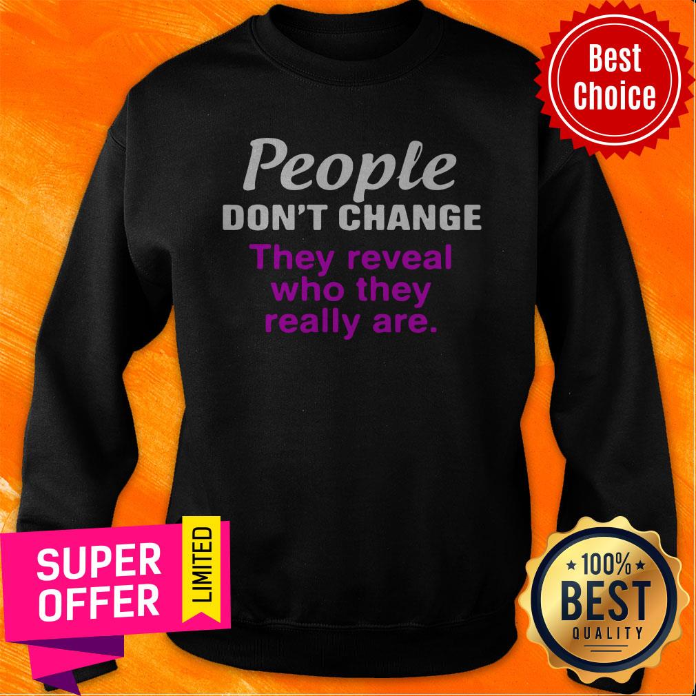 Nice People Don’t Change They Reveal Who They Really Are Shirt