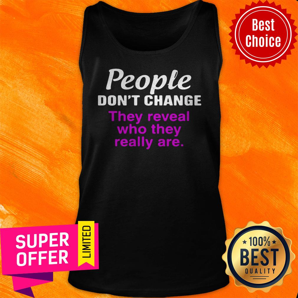 Nice People Don’t Change They Reveal Who They Really Are Shirt