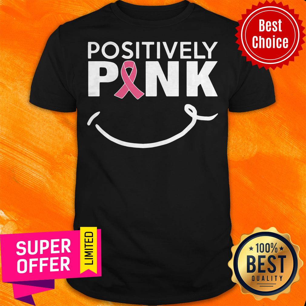 Nice Positively Pink Breast Cancer Shirt