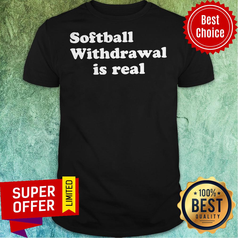 Nice Softball Withdrawal Is Real Shirt