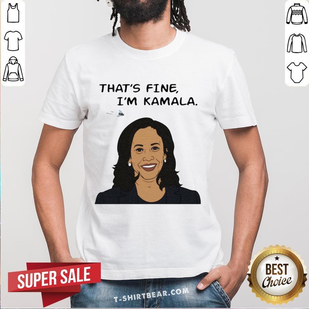 Nice That's Fine I'm Kamala Harris Shirt