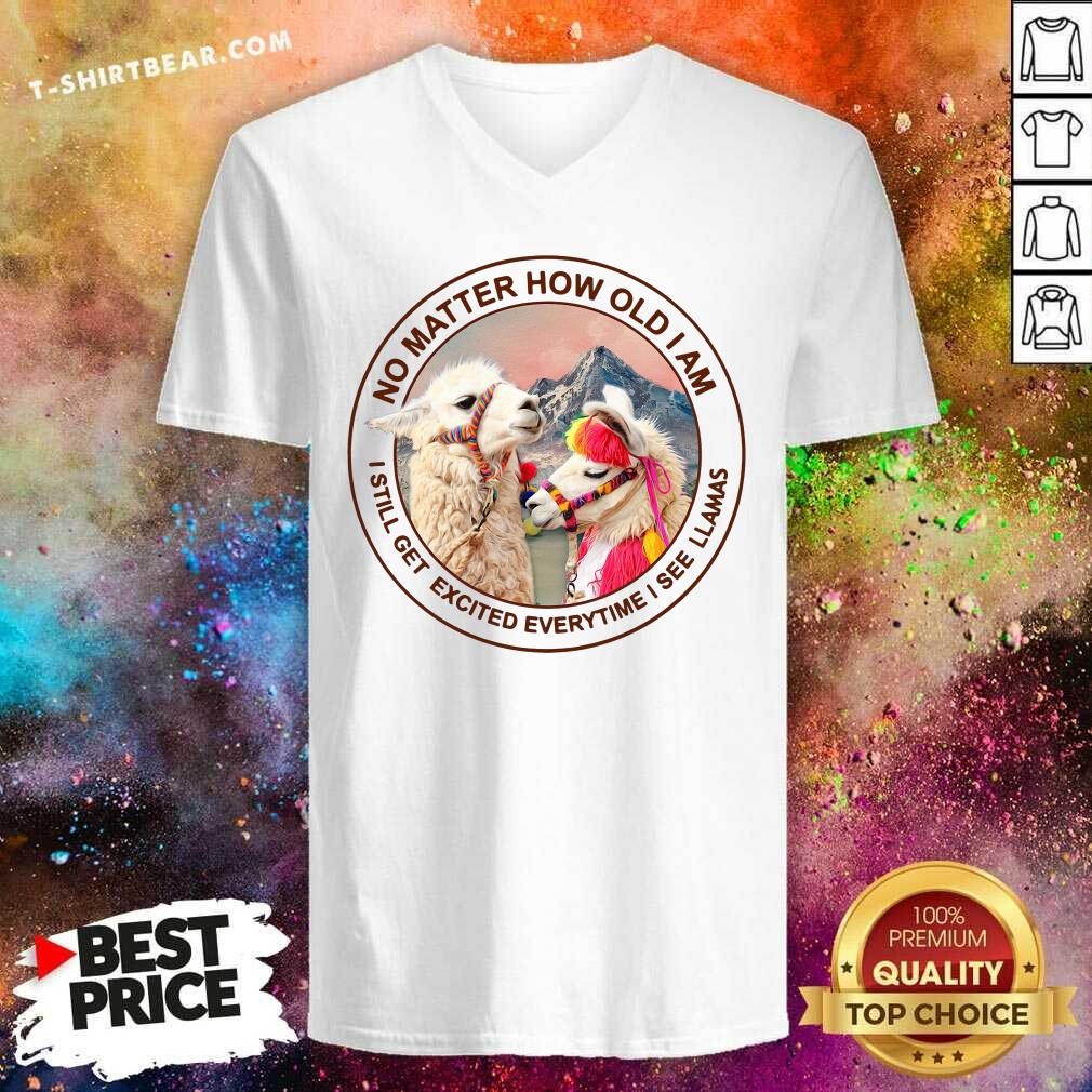 No Matter How Old I Am 10 I Still Get Excited Everytime I See Llamas Shirt