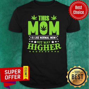 Nice This Mom Is Like Normal Mom But Way Higher Shirt