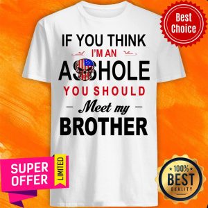If You Think Im An Ass Hole You Should Meet My Brother Skull American Flag Shirt