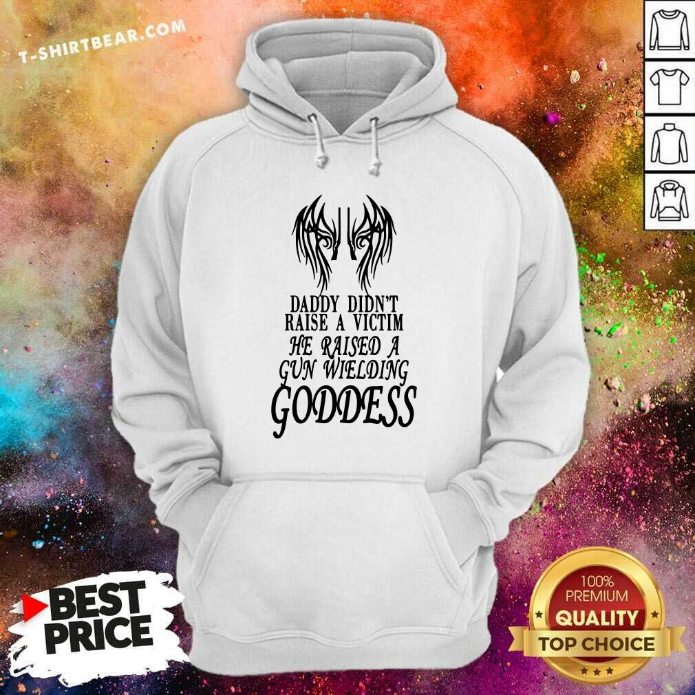 Official Daddy Did Not Raise A Victim Goddess Shirt