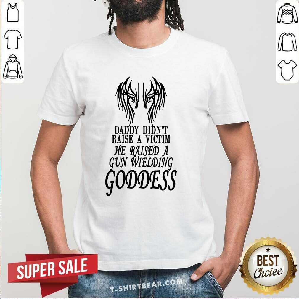 Official Daddy Did Not Raise A Victim Goddess Shirt