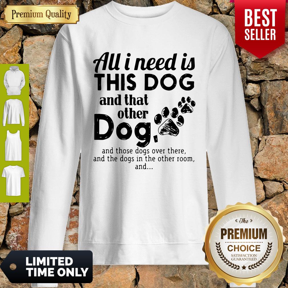 Official I Needs All Dogs And That Other Dog And Those Dogs Over There Shirt