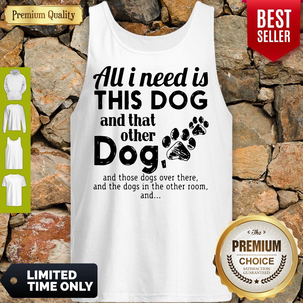 Official I Needs All Dogs And That Other Dog And Those Dogs Over There Shirt