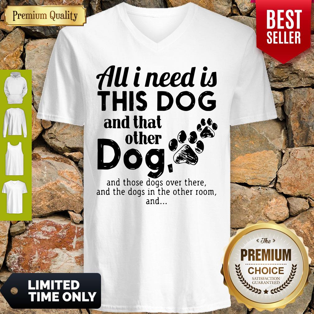 Official I Needs All Dogs And That Other Dog And Those Dogs Over There Shirt