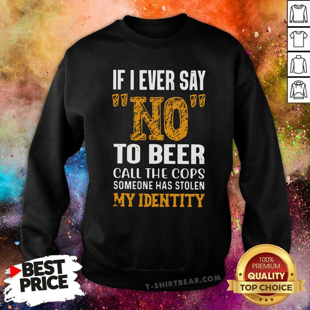 Official If I Ever Say No To Beer Call The Cops Someone Shirt
