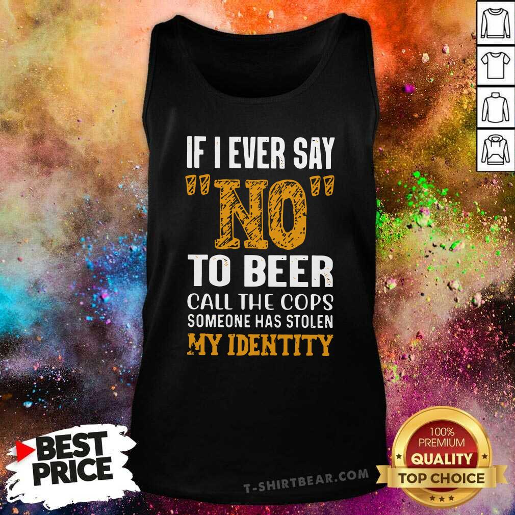 Official If I Ever Say No To Beer Call The Cops Someone Shirt