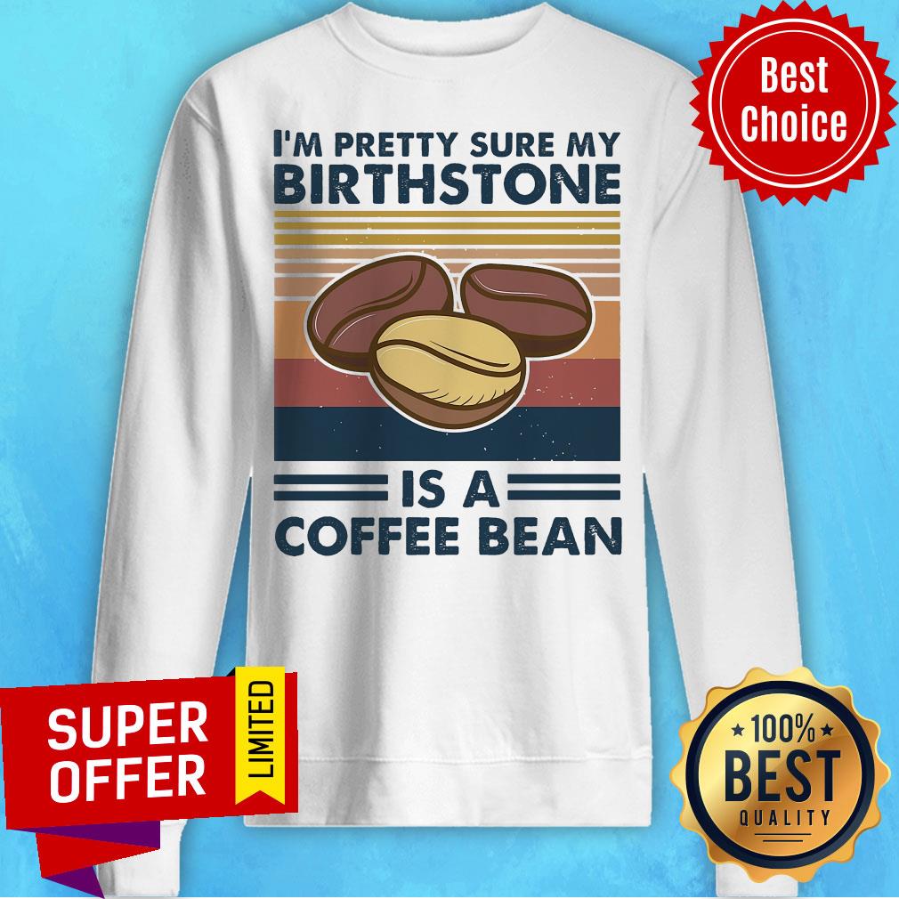 Official I'm Pretty Sure My Birthstone Is A Coffee Bean Shirt
