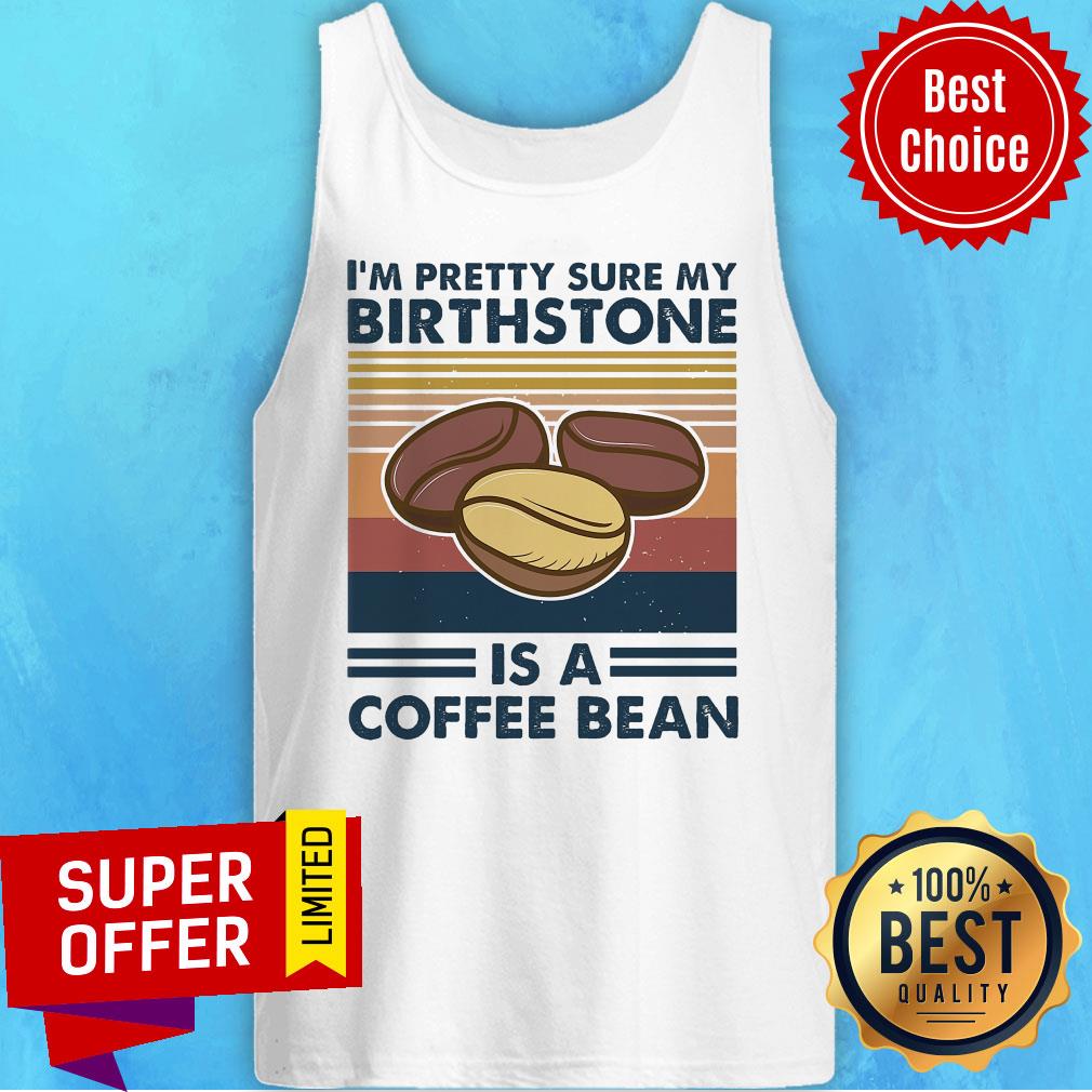 Official I'm Pretty Sure My Birthstone Is A Coffee Bean Shirt